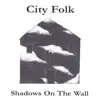 City Folk - Shadows On the Wall